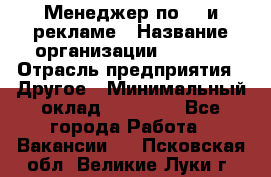 Менеджер по PR и рекламе › Название организации ­ AYONA › Отрасль предприятия ­ Другое › Минимальный оклад ­ 35 000 - Все города Работа » Вакансии   . Псковская обл.,Великие Луки г.